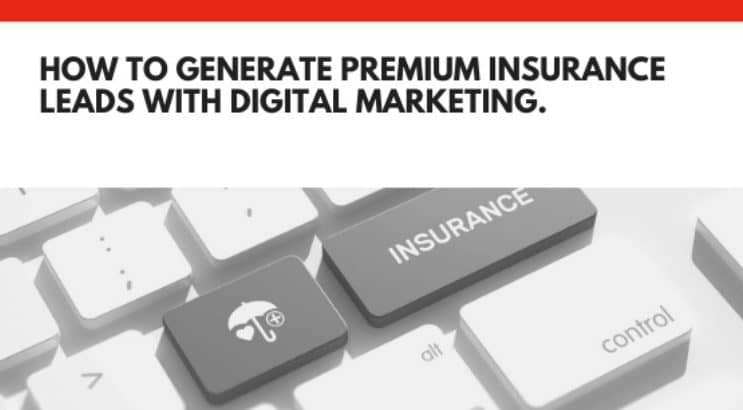 How to Generate Premium Insurance Leads With Digital Marketing